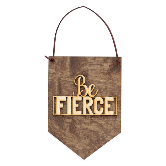 Be Fierce . Wood Banner